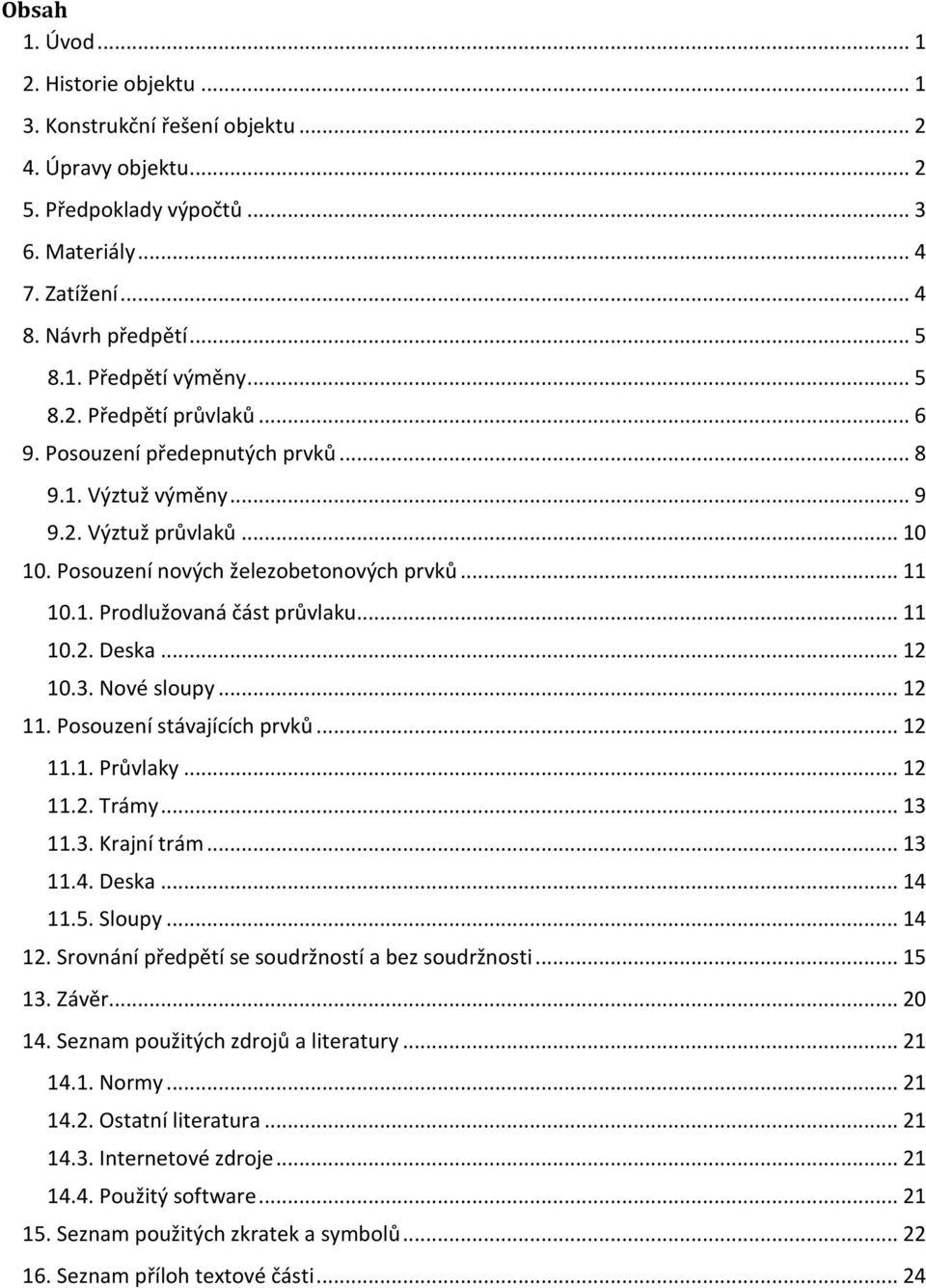 .. 11 10.2. Deska... 12 10.3. Nové sloupy... 12 11. Posouzení stávajících prvků... 12 11.1. Průvlaky... 12 11.2. Trámy... 13 11.3. Krajní trám... 13 11.4. Deska... 14 11.5. Sloupy... 14 12.