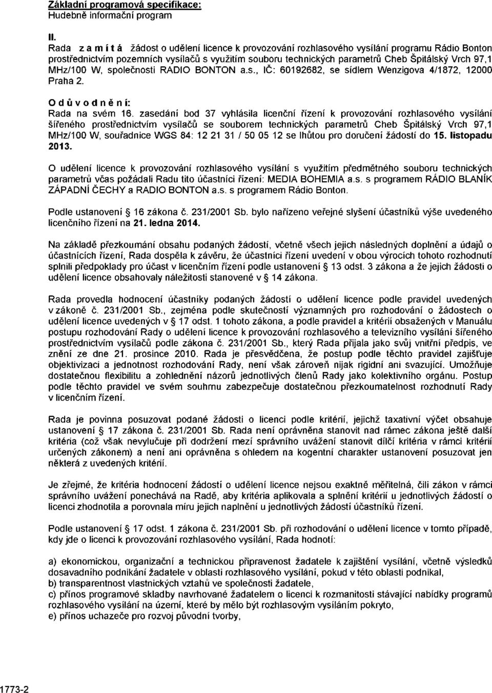 MHz/100 W, společnosti RÁDIO BONTON a.s., IČ: 60192682, se sídlem Wenzigova 4/1872, 12000 Praha 2. Odůvodnění: Rada na svém 16.
