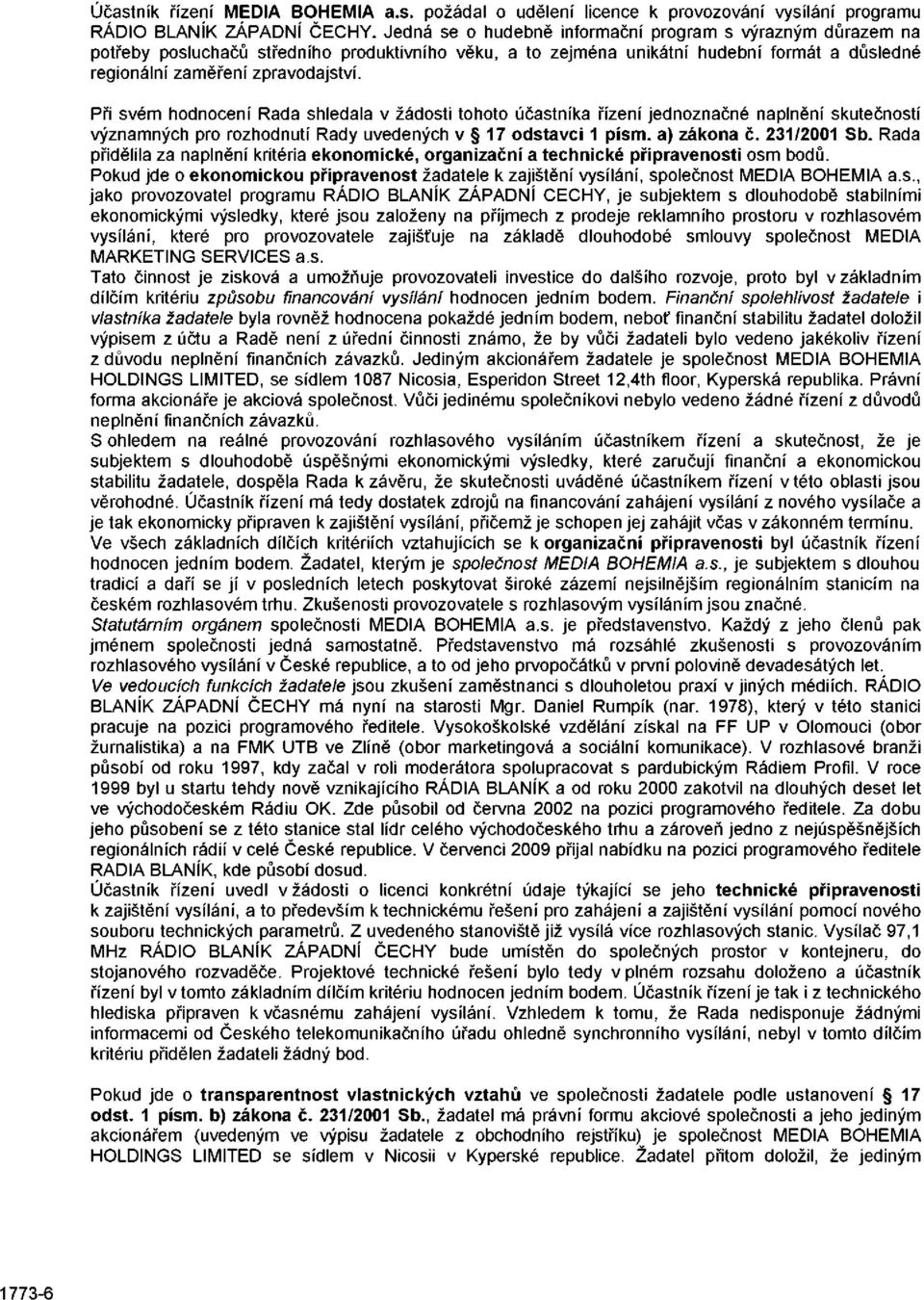 Při svém hodnocení Rada shledala v žádosti tohoto účastníka řízení jednoznačné naplnění skutečností významných pro rozhodnutí Rady uvedených v 17 odstavci 1 písm. a) zákona č. 231/2001 Sb.