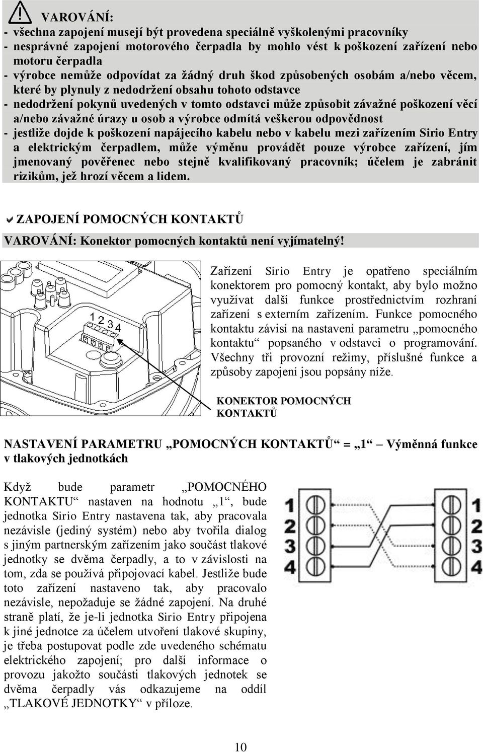 a/nebo závažné úrazy u osob a výrobce odmítá veškerou odpovědnost - jestliže dojde k poškození napájecího kabelu nebo v kabelu mezi zařízením Sirio Entry a elektrickým čerpadlem, může výměnu provádět