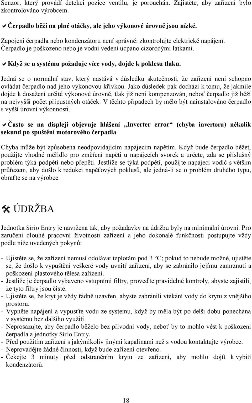 Když se u systému požaduje více vody, dojde k poklesu tlaku. Jedná se o normální stav, který nastává v důsledku skutečnosti, že zařízení není schopno ovládat čerpadlo nad jeho výkonovou křivkou.