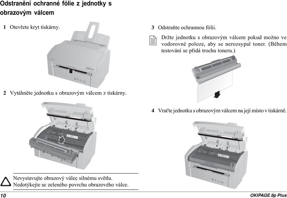 (Bìhem testování se pøidá trochu toneru.) 2 Vytáhnìte jednotku s obrazovým válcem z tiskárny.