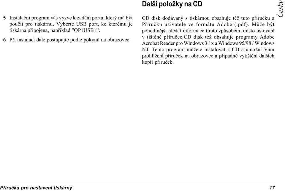 Další položky na CD CD disk dodávaný s tiskárnou obsahuje též tuto pøíruèku a Pøíruèku uživatele ve formátu Adobe (.pdf).