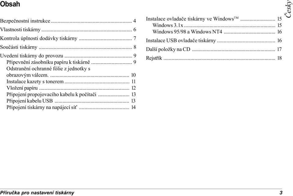 .. 12 Pøipojení propojovacího kabelu k poèítaèi... 13 Pøipojení kabelu USB... 13 Pøipojení tiskárny na napájecí sí... 14 Instalace ovladaèe tiskárny ve Windows TM.