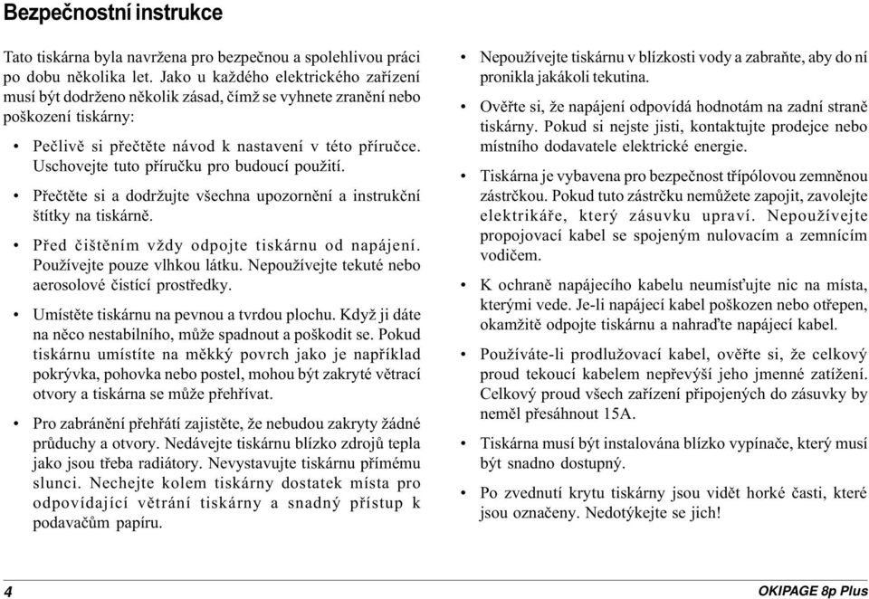 Uschovejte tuto pøíruèku pro budoucí použití. Pøeètìte si a dodržujte všechna upozornìní a instrukèní štítky na tiskárnì. Pøed èištìním vždy odpojte tiskárnu od napájení.