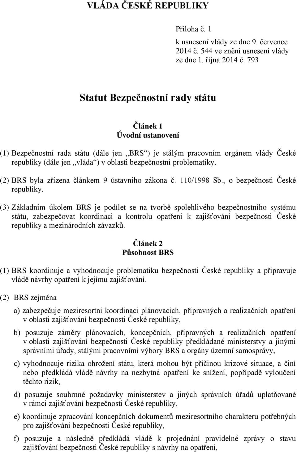 problematiky. (2) BRS byla zřízena článkem 9 ústavního zákona č. 110/1998 Sb., o bezpečnosti České republiky.