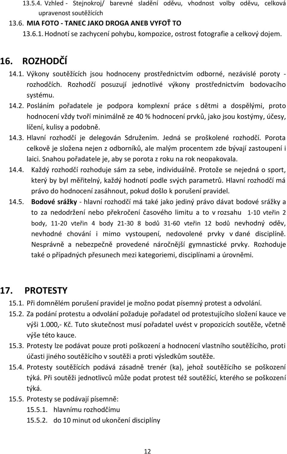 Posláním pořadatele je podpora komplexní práce s dětmi a dospělými, proto hodnocení vždy tvoří minimálně ze 40 % hodnocení prvků, jako jsou kostýmy, účesy, líčení, kulisy a podobně. 14.3.