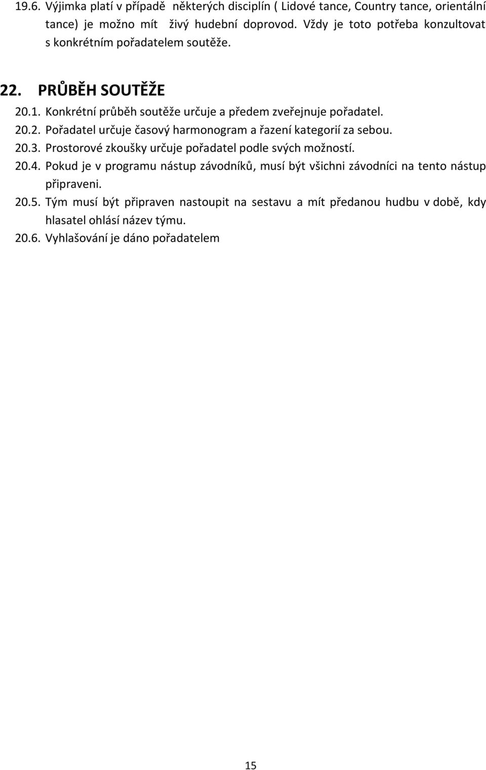 20.3. Prostorové zkoušky určuje pořadatel podle svých možností. 20.4. Pokud je v programu nástup závodníků, musí být všichni závodníci na tento nástup připraveni. 20.5.