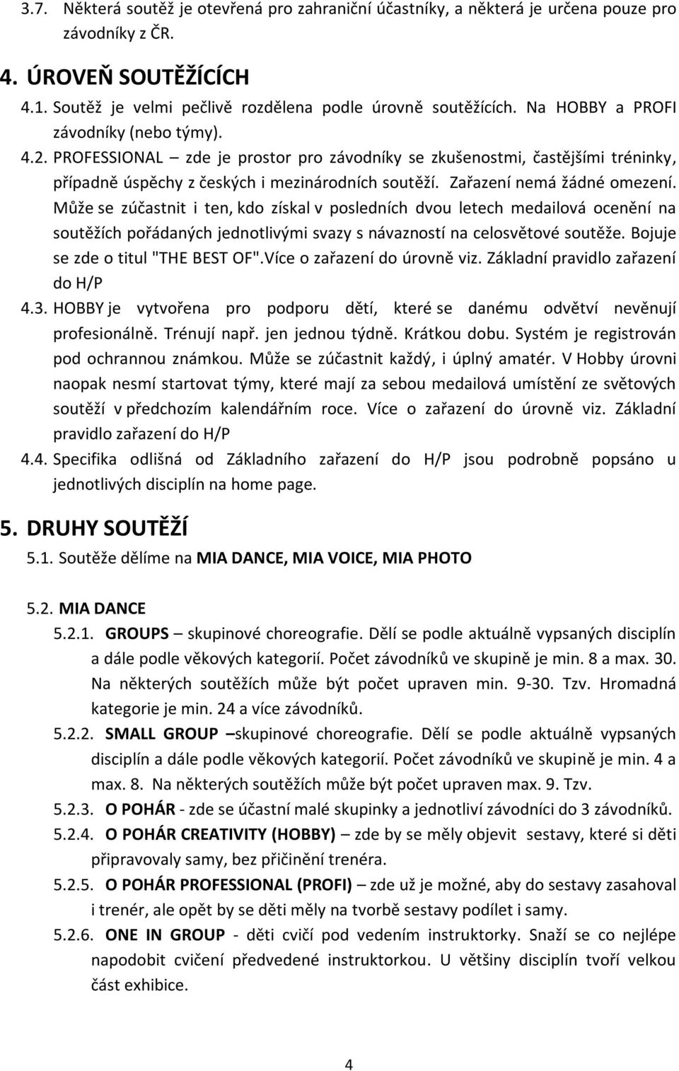 Zařazení nemá žádné omezení. Může se zúčastnit i ten, kdo získal v posledních dvou letech medailová ocenění na soutěžích pořádaných jednotlivými svazy s návazností na celosvětové soutěže.