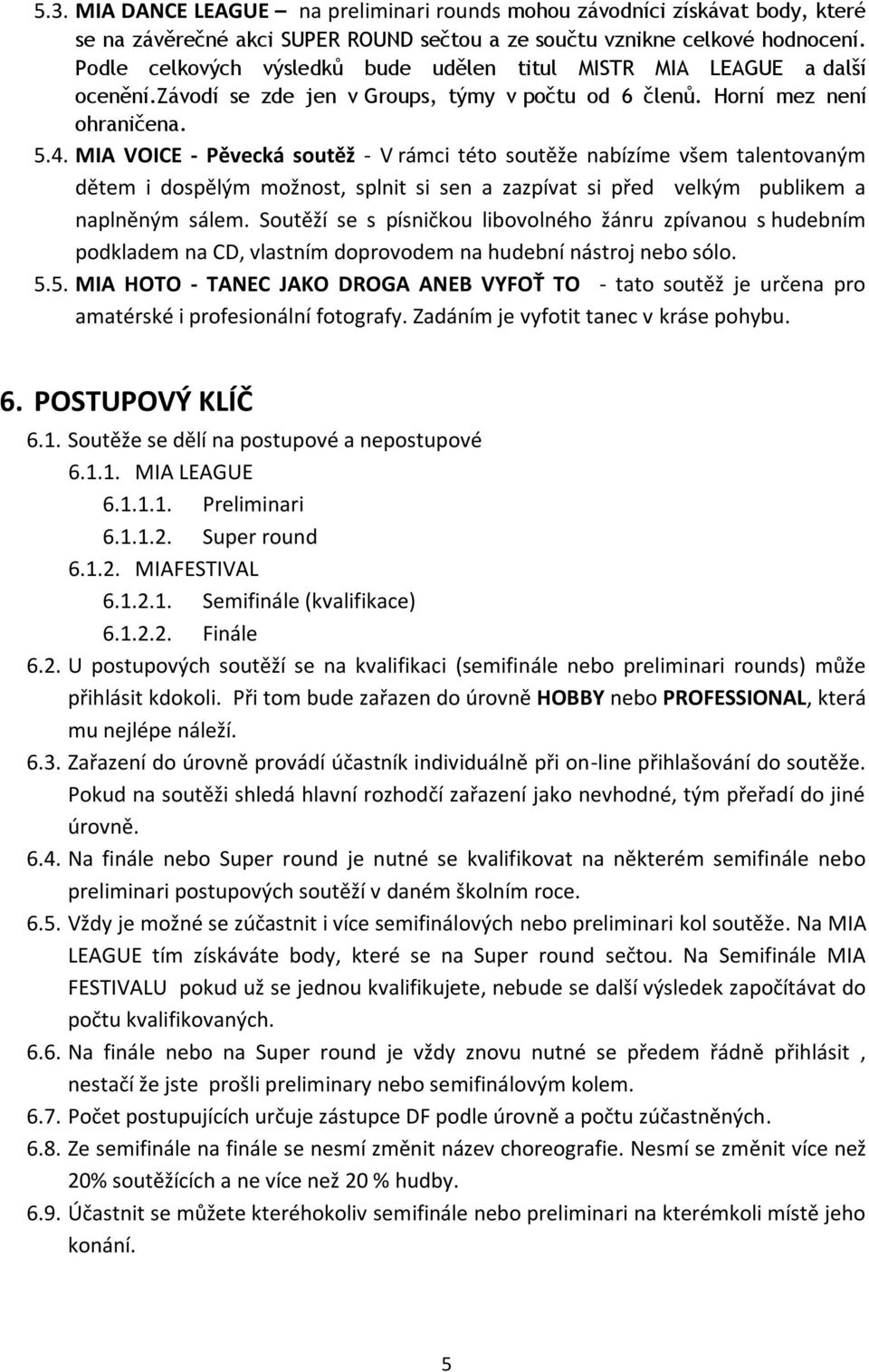 MIA VOICE - Pěvecká soutěž - V rámci této soutěže nabízíme všem talentovaným dětem i dospělým možnost, splnit si sen a zazpívat si před velkým publikem a naplněným sálem.