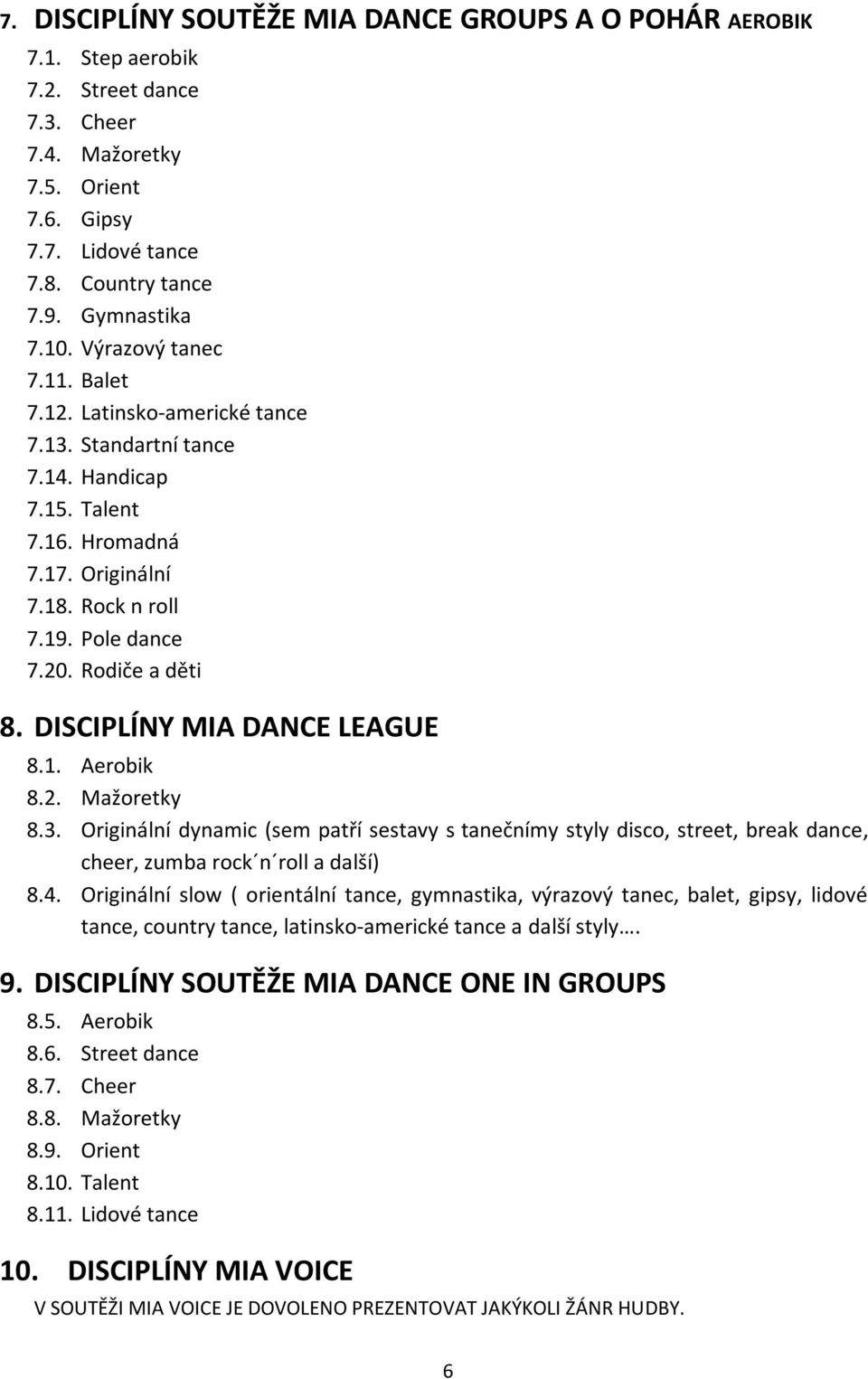 DISCIPLÍNY MIA DANCE LEAGUE 8.1. Aerobik 8.2. Mažoretky 8.3. Originální dynamic (sem patří sestavy s tanečnímy styly disco, street, break dance, cheer, zumba rock n roll a další) 8.4.