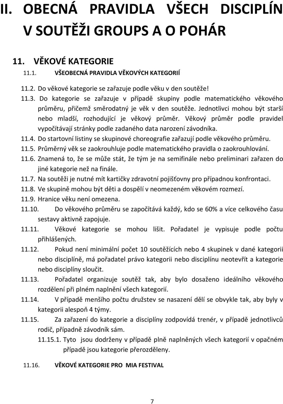 Věkový průměr podle pravidel vypočítávají stránky podle zadaného data narození závodníka. 11.4. Do startovní listiny se skupinové choreografie zařazují podle věkového průměru. 11.5.