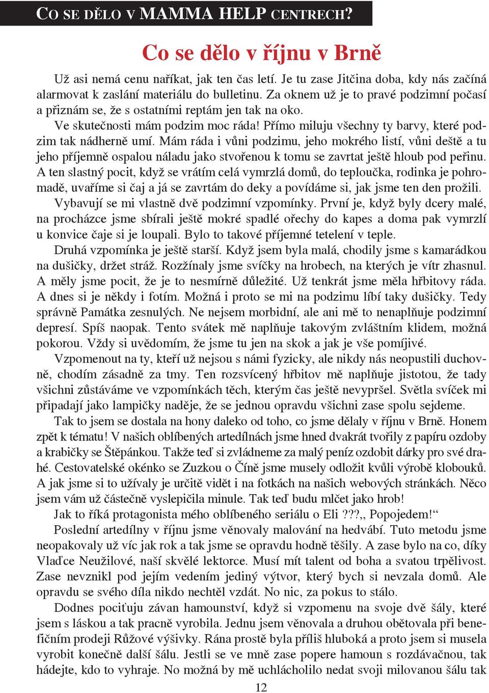 Mám ráda i vůni podzimu, jeho mokrého listí, vůni deště a tu jeho příjemně ospalou náladu jako stvořenou k tomu se zavrtat ještě hloub pod peřinu.