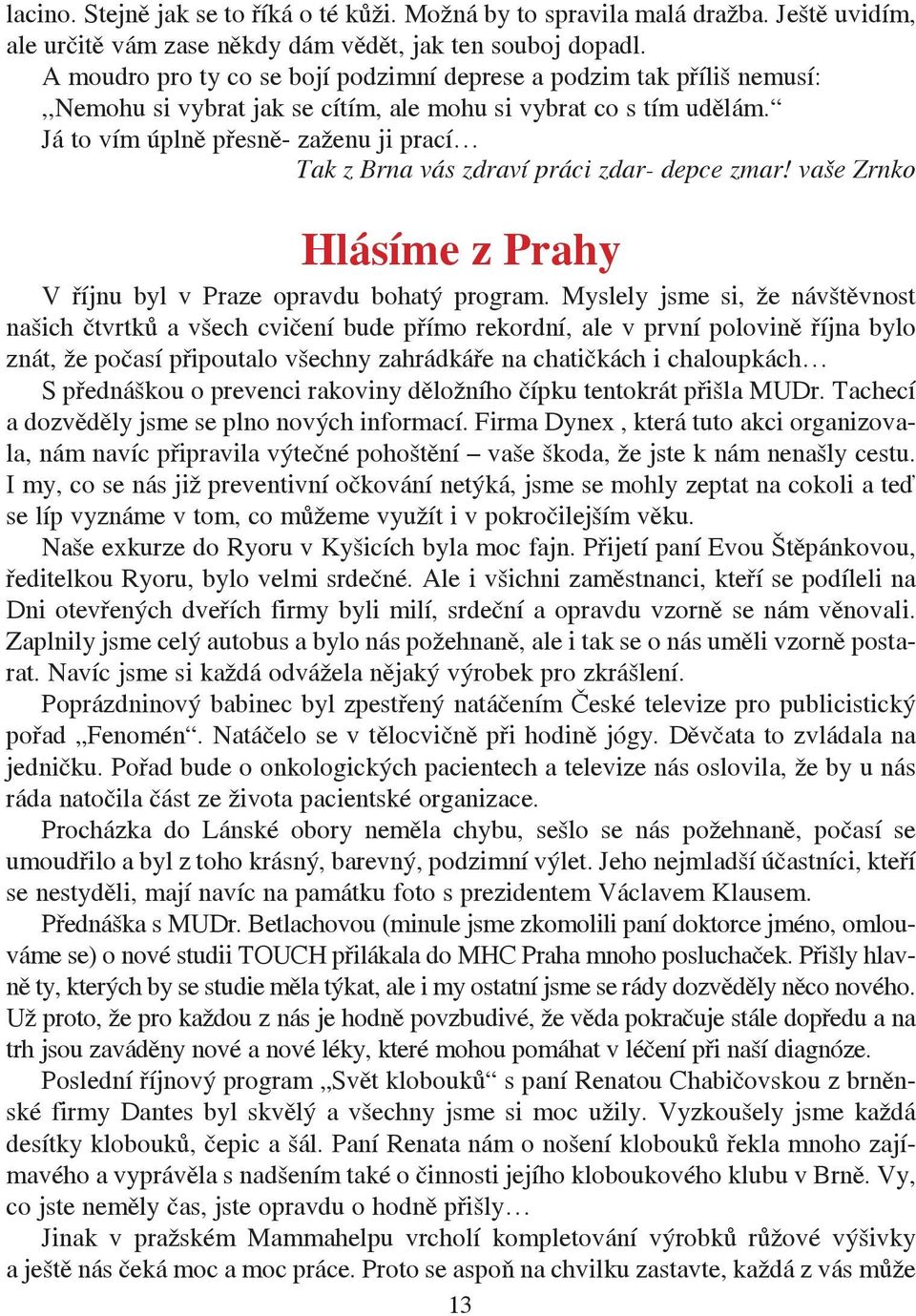 Já to vím úplně přesně- zaženu ji prací Tak z Brna vás zdraví práci zdar- depce zmar! vaše Zrnko Hlásíme z Prahy V říjnu byl v Praze opravdu bohatý program.