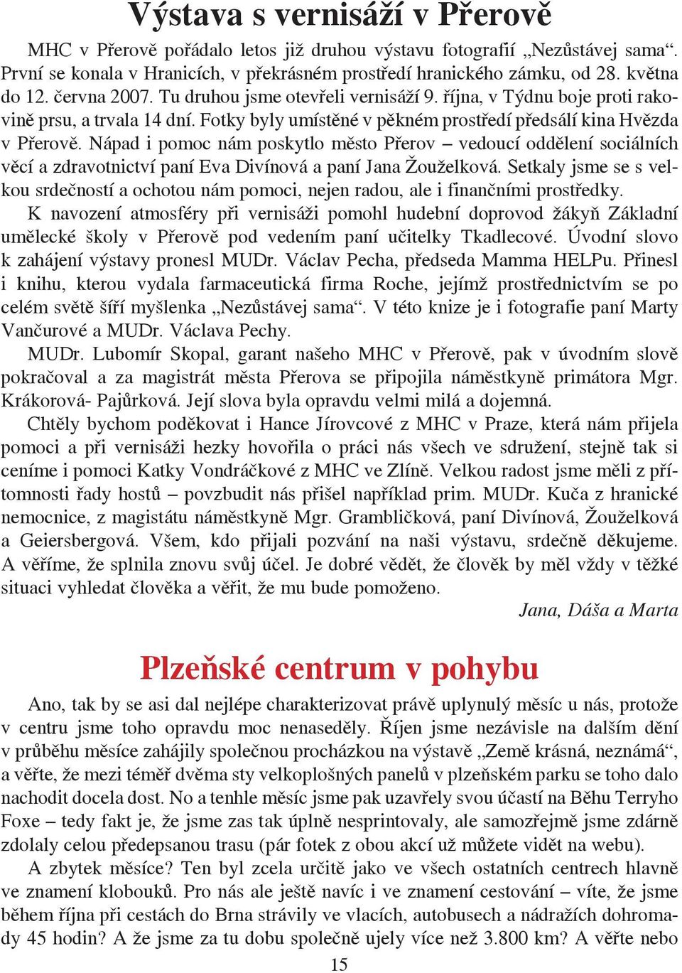 Nápad i pomoc nám poskytlo město Přerov vedoucí oddělení sociálních věcí a zdravotnictví paní Eva Divínová a paní Jana Žouželková.