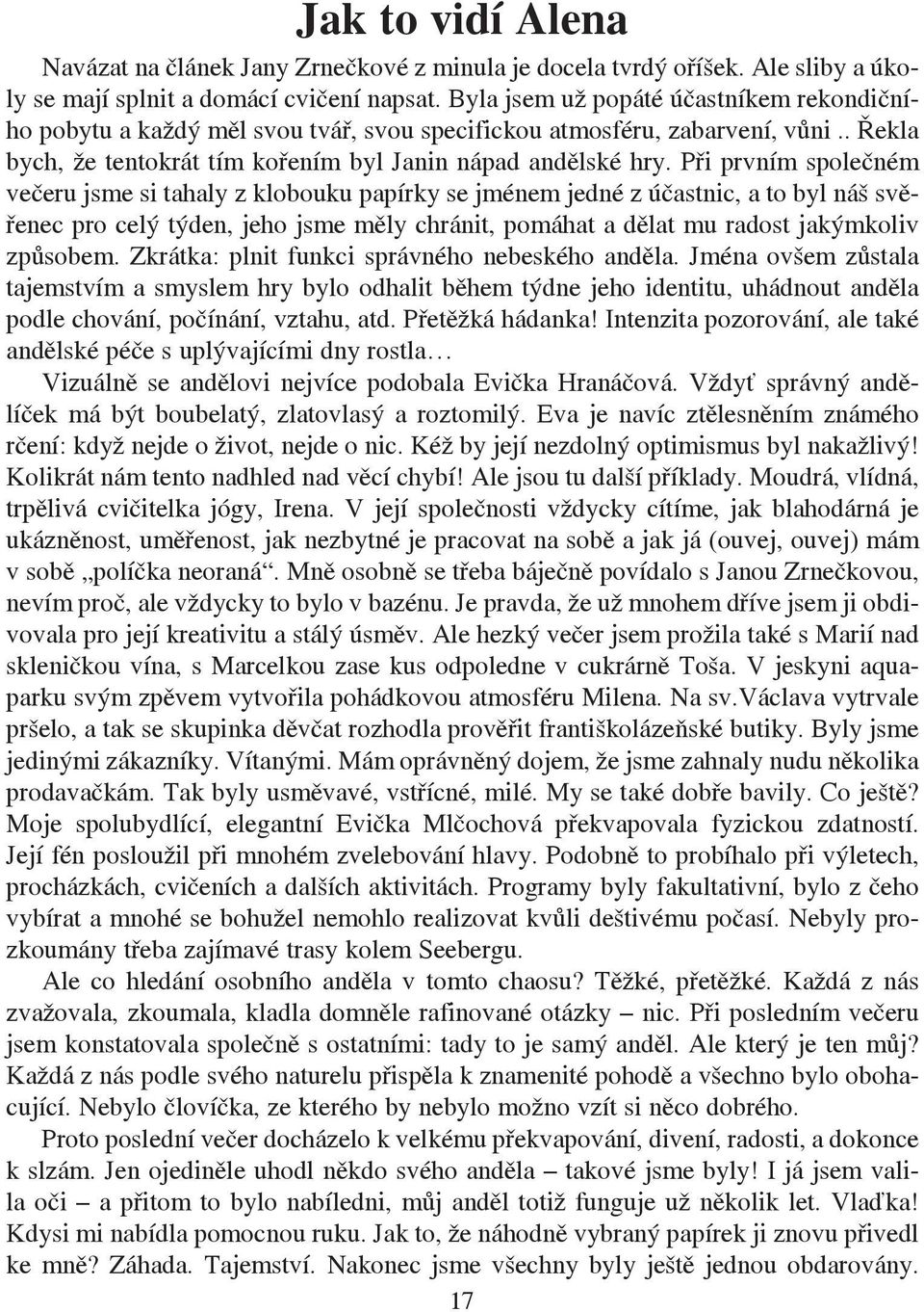 Při prvním společném večeru jsme si tahaly z klobouku papírky se jménem jedné z účastnic, a to byl náš svěřenec pro celý týden, jeho jsme měly chránit, pomáhat a dělat mu radost jakýmkoliv způsobem.