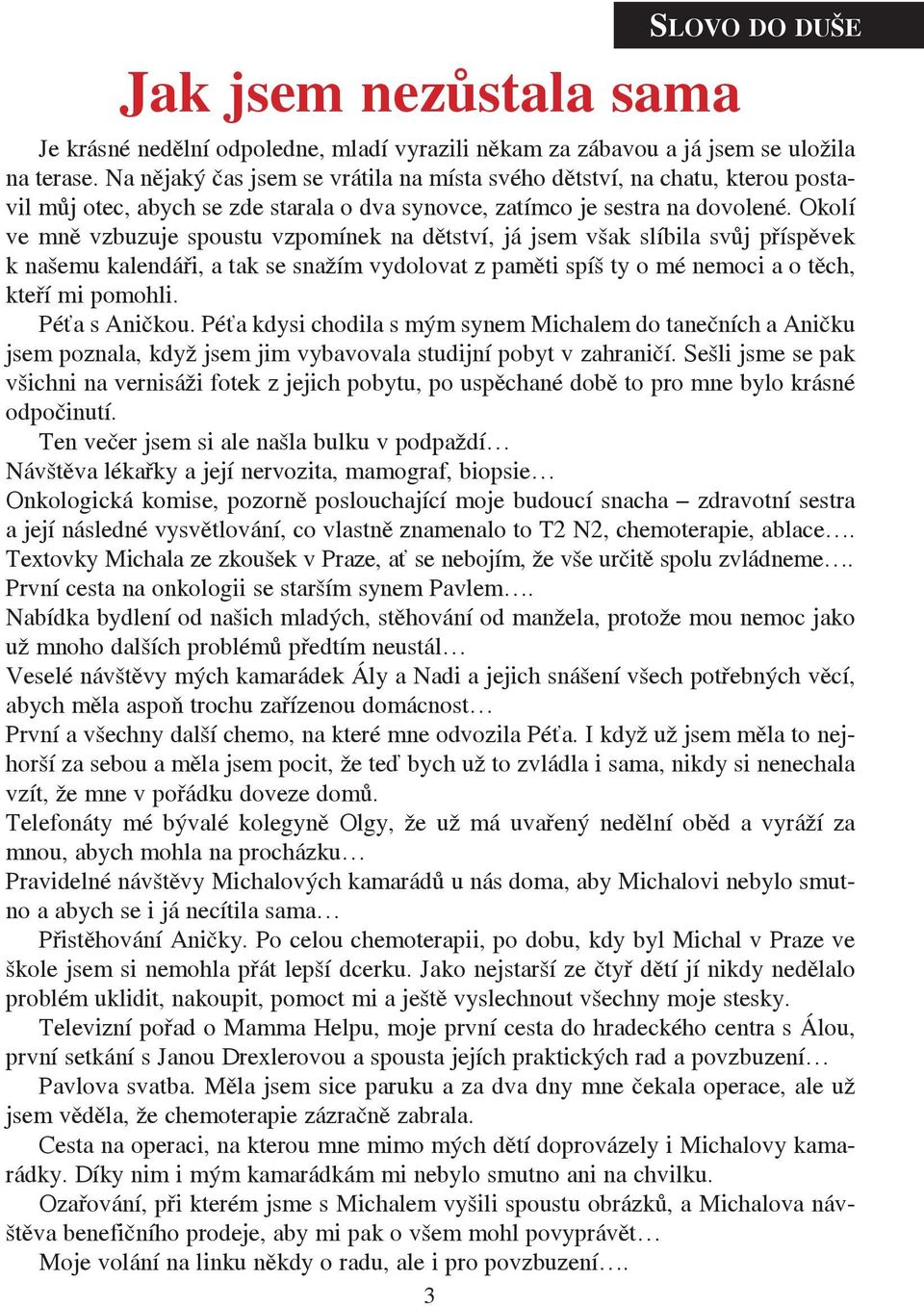 Okolí ve mně vzbuzuje spoustu vzpomínek na dětství, já jsem však slíbila svůj příspěvek k našemu kalendáři, a tak se snažím vydolovat z paměti spíš ty o mé nemoci a o těch, kteří mi pomohli.