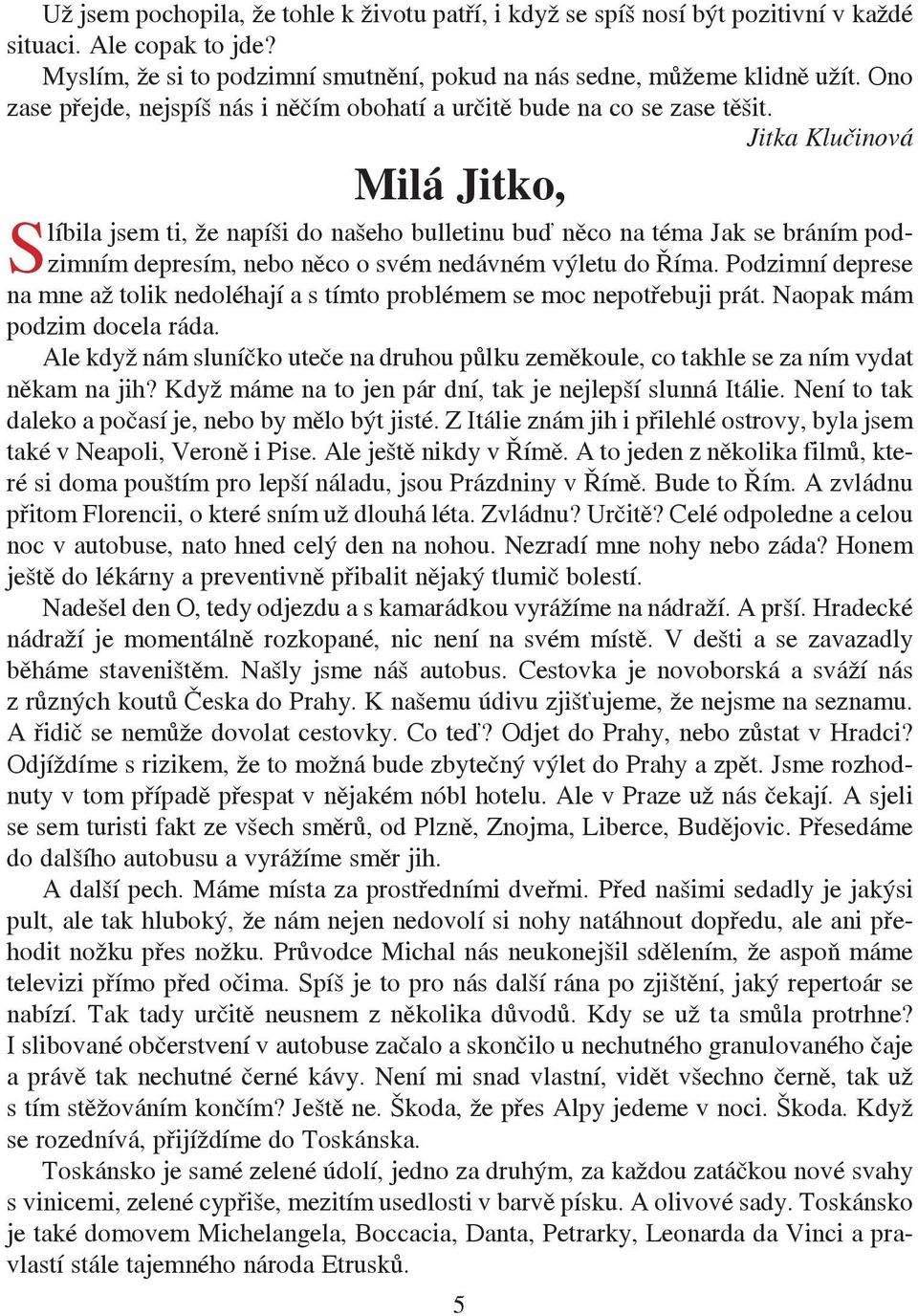 Jitka Klučinová Milá Jitko, S líbila jsem ti, že napíši do našeho bulletinu buď něco na téma Jak se bráním podzimním depresím, nebo něco o svém nedávném výletu do Říma.