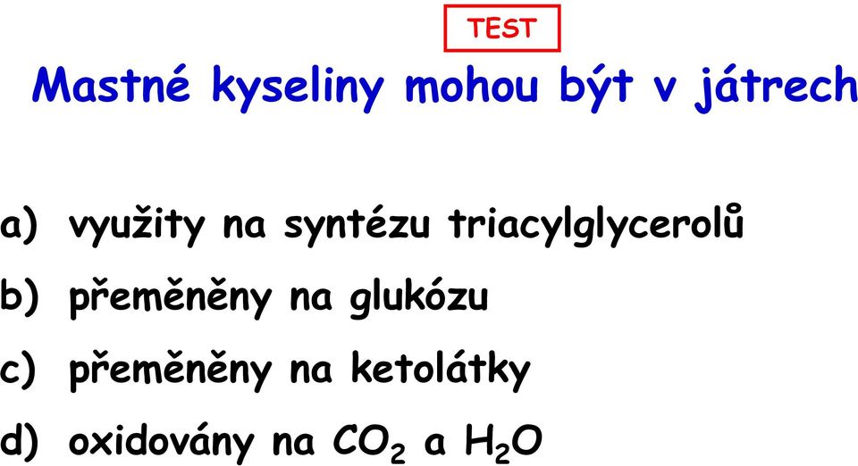 triacylglycerolů b) přeměněny na