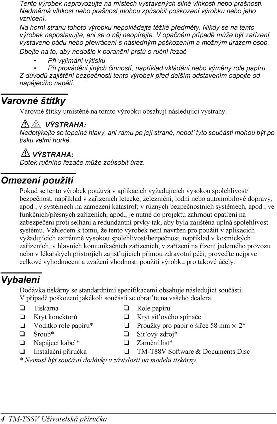 V opačném případě může být zařízení vystaveno pádu nebo převrácení s následným poškozením a možným úrazem osob.