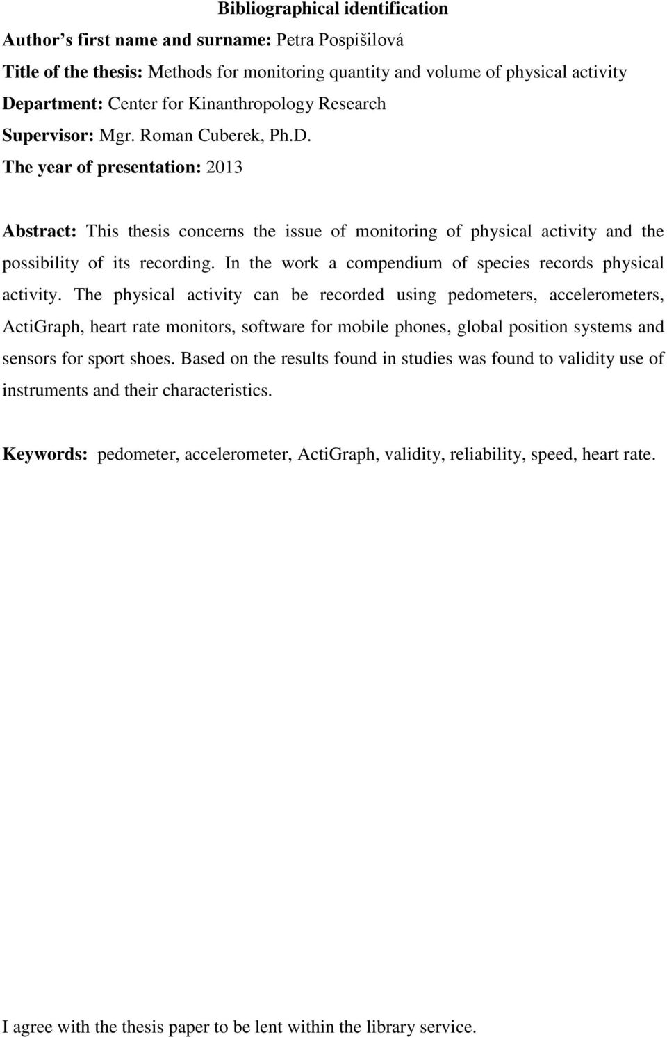 The year of presentation: 2013 Abstract: This thesis concerns the issue of monitoring of physical activity and the possibility of its recording.