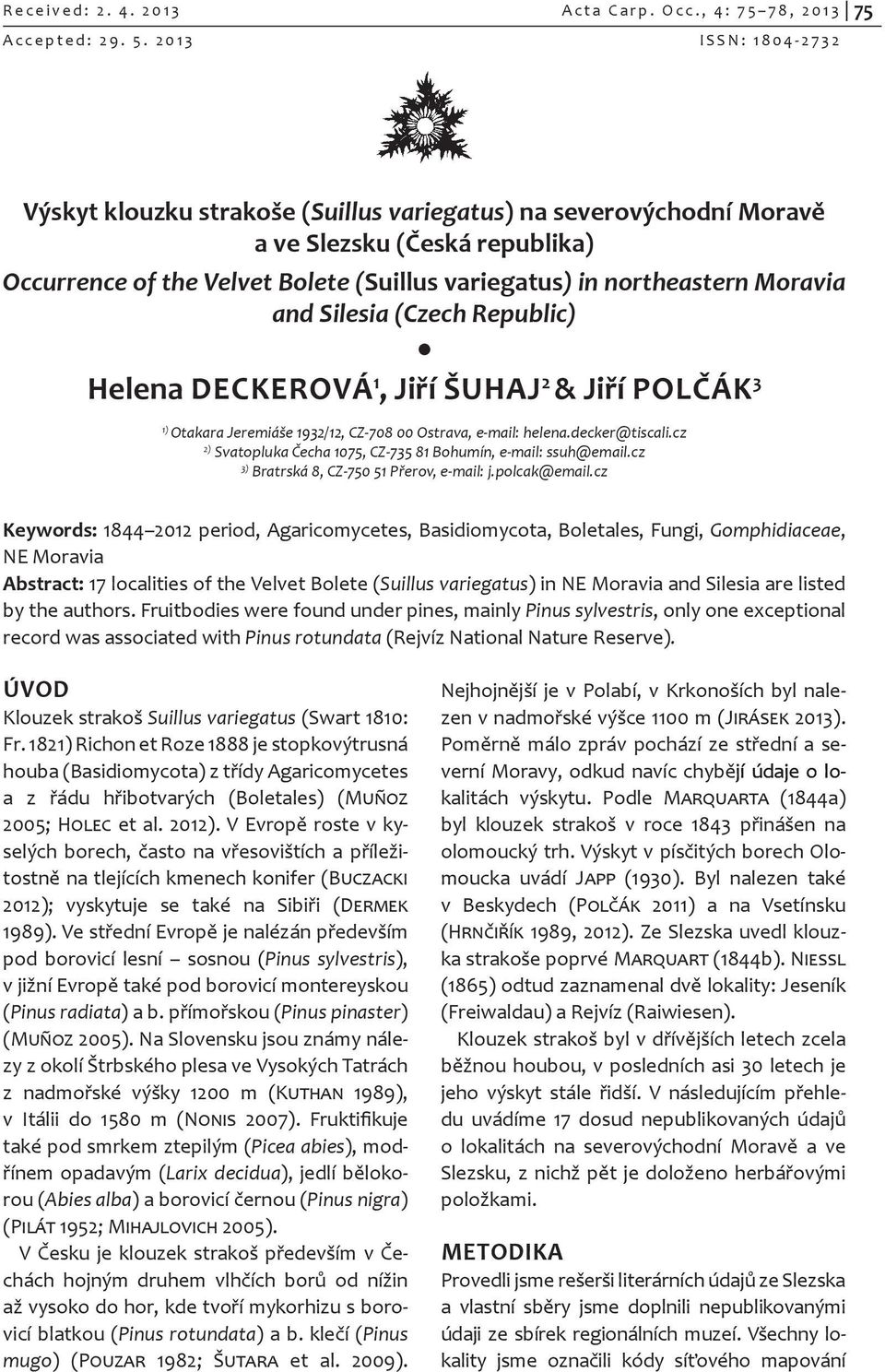 2 0 1 3 I S S N : 1 8 0 4-2 7 3 2 Výskyt klouzku strakoše (Suillus variegatus) na severovýchodní Moravě a ve Slezsku (Česká republika) Occurrence of the Velvet Bolete (Suillus variegatus) in