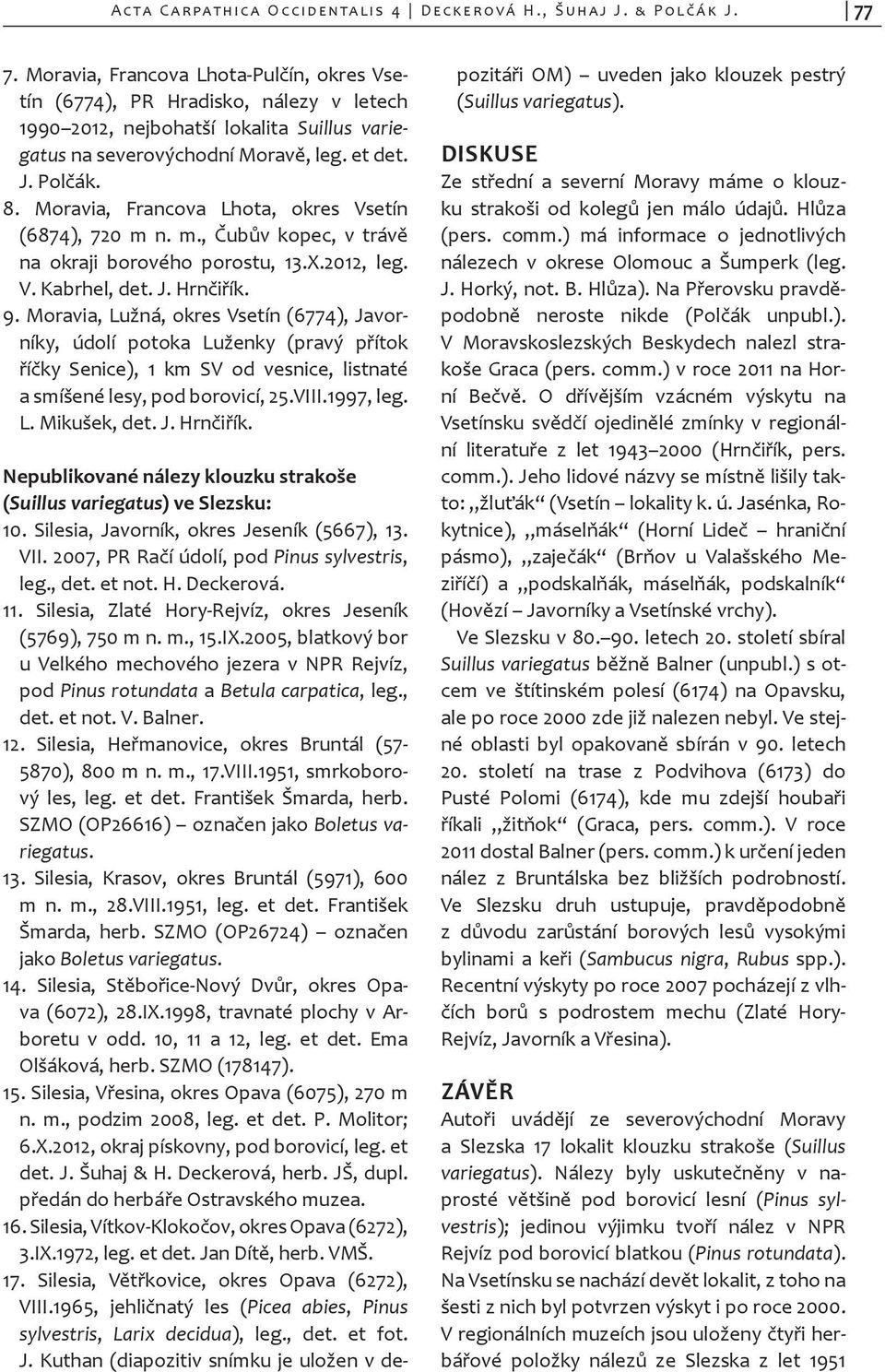 Moravia, Francova Lhota, okres Vsetín (6874), 720 m n. m., Čubův kopec, v trávě na okraji borového porostu, 13.X.2012, leg. V. Kabrhel, det. J. Hrnčiřík. 9.