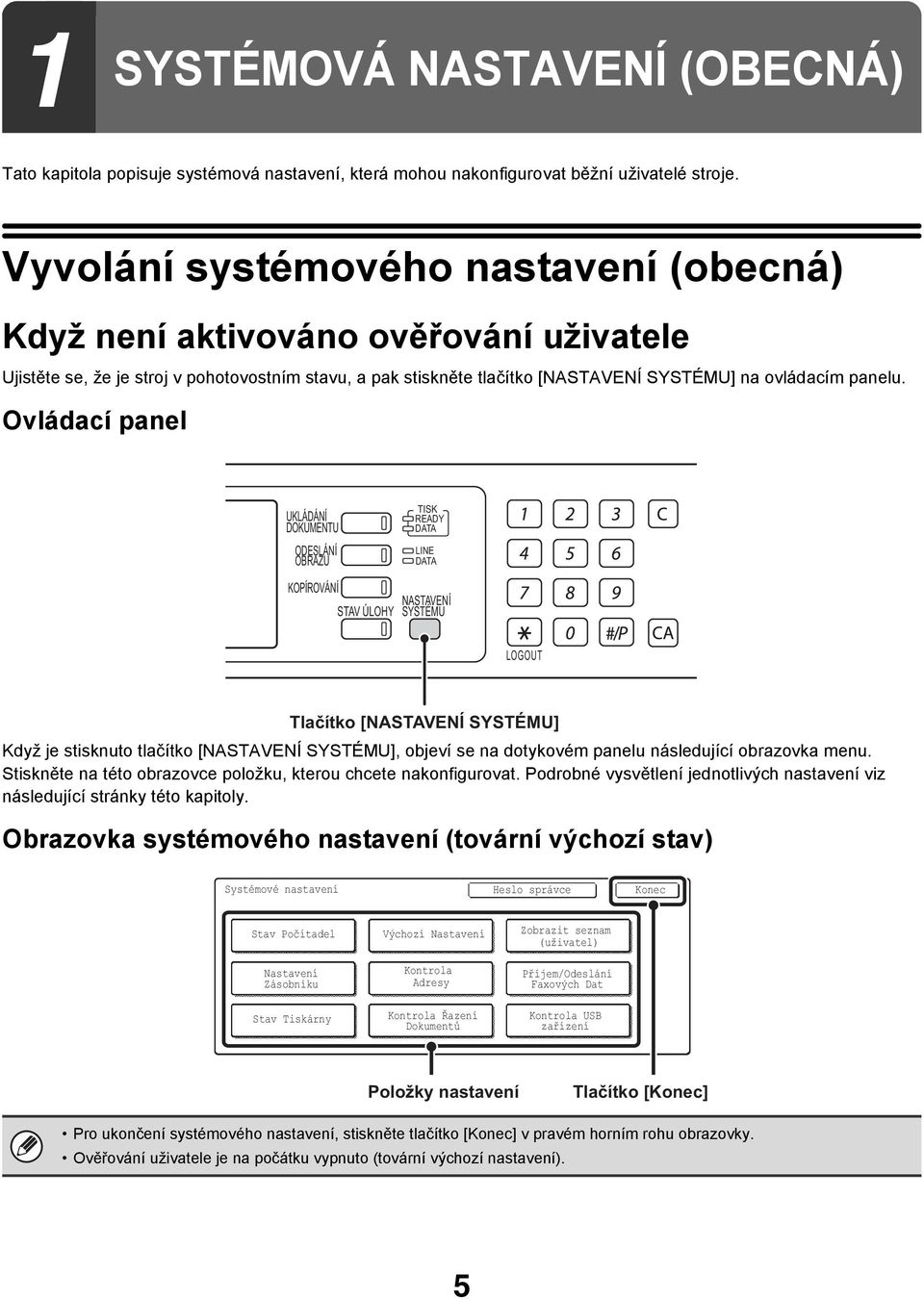 Ovládací panel UKLÁDÁNÍ DUMENTU ODESLÁNÍ OBRAZU KOPÍROVÁNÍ STAV ÚLOHY TISK READY DATA LINE DATA NASTAVENÍ SYSTÉMU LOGOUT Tlačítko [NASTAVENÍ SYSTÉMU] Když je stisknuto tlačítko [NASTAVENÍ SYSTÉMU],