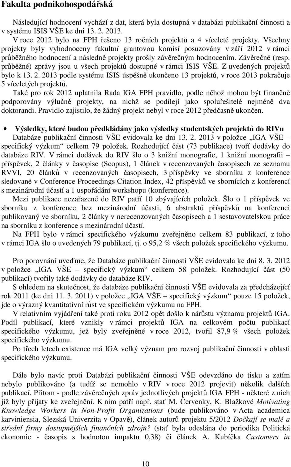 Všechny projekty byly vyhodnoceny fakultní grantovou komisí posuzovány v září 2012 v rámci průběžného hodnocení a následně projekty prošly závěrečným hodnocením. Závěrečné (resp.