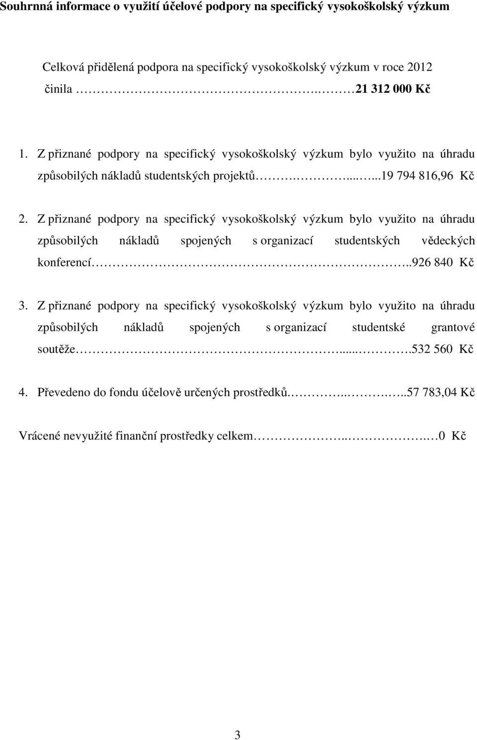 Z přiznané podpory na specifický vysokoškolský výzkum bylo využito na úhradu způsobilých nákladů spojených s organizací studentských vědeckých konferencí..926 840 Kč 3.