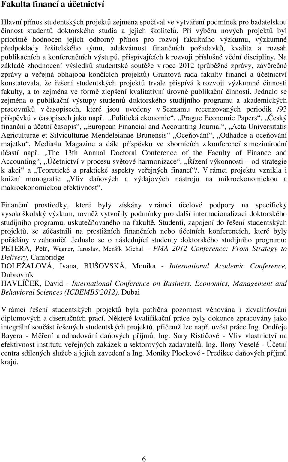 publikačních a konferenčních výstupů, přispívajících k rozvoji příslušné vědní disciplíny.