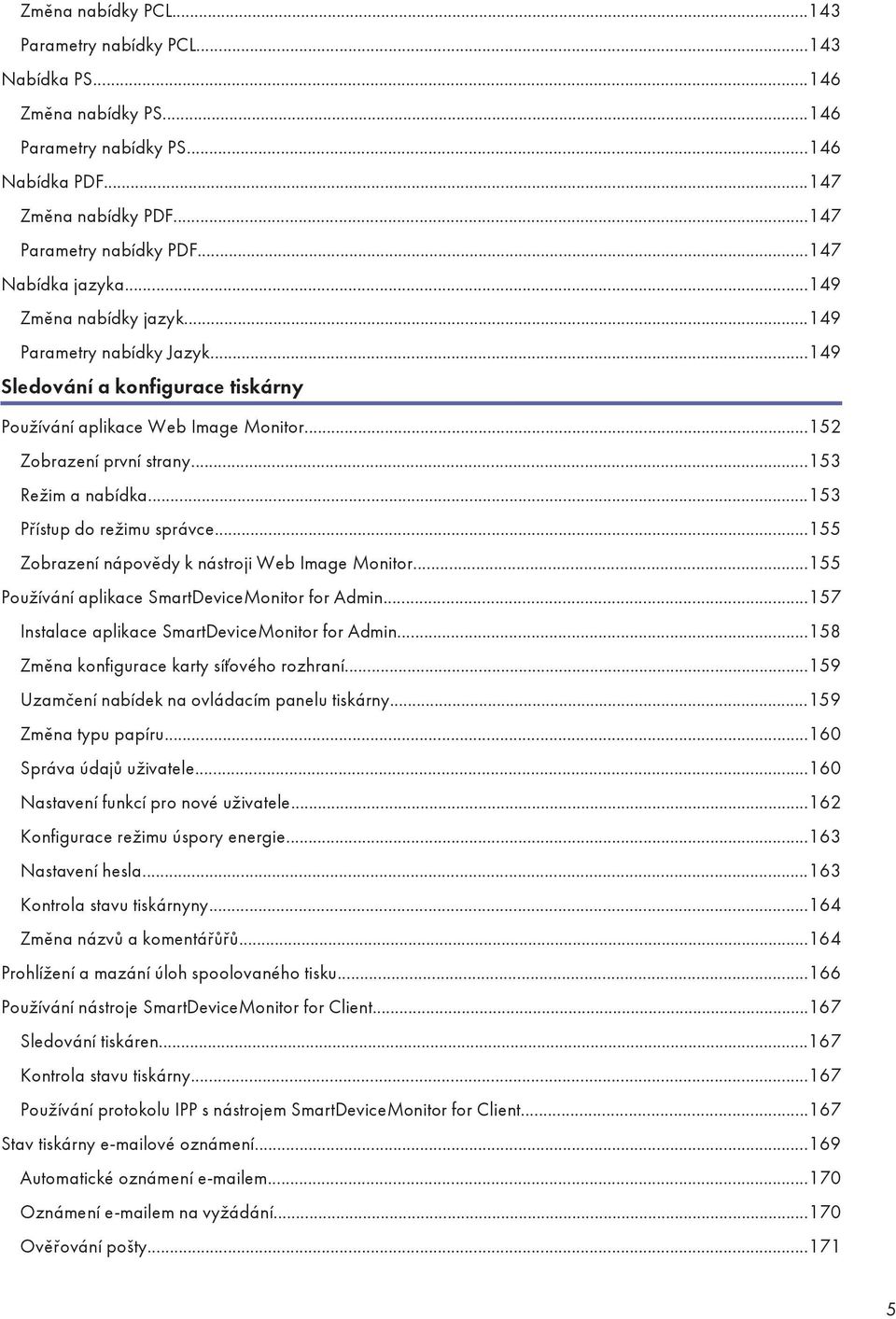 ..153 Režim a nabídka...153 Přístup do režimu správce...155 Zobrazení nápovědy k nástroji Web Image Monitor...155 Používání aplikace SmartDeviceMonitor for Admin.
