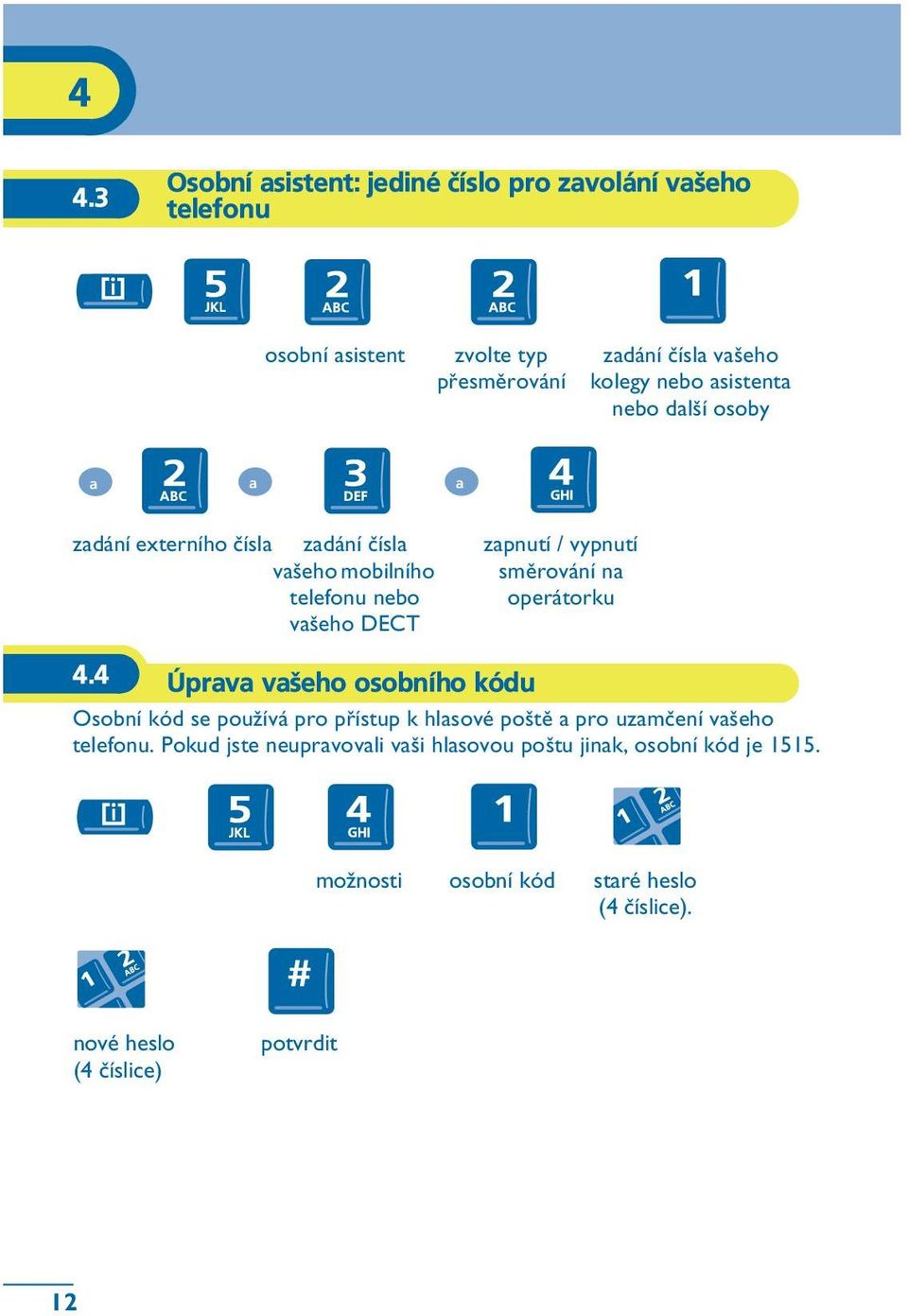 smìrování na operátorku 4.4 Úprava vašeho osobního kódu Osobní kód se pou½ívá pro pøístup k hlasové poštì a pro uzamèení vašeho telefonu.