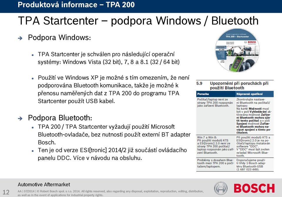 1 (32 / 64 bit) Použití ve Windows XP je možné s tím omezením, že není podporována Bluetooth komunikace, takže je možné k přenosu naměřených dat z