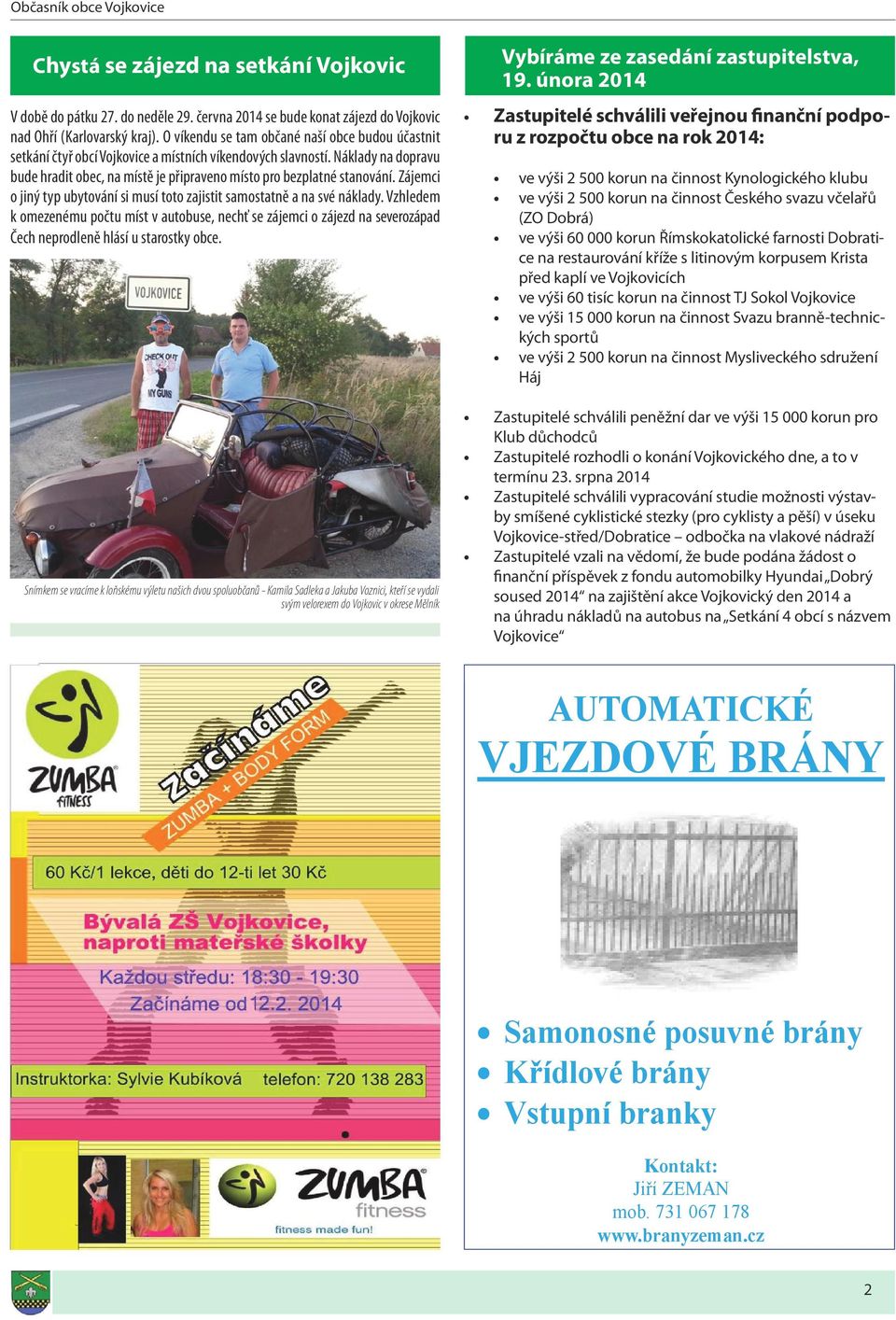 Náklady na dopravu bude hradit obec, na místě je připraveno místo pro bezplatné stanování. Zájemci o jiný typ ubytování si musí toto zajistit samostatně a na své náklady.