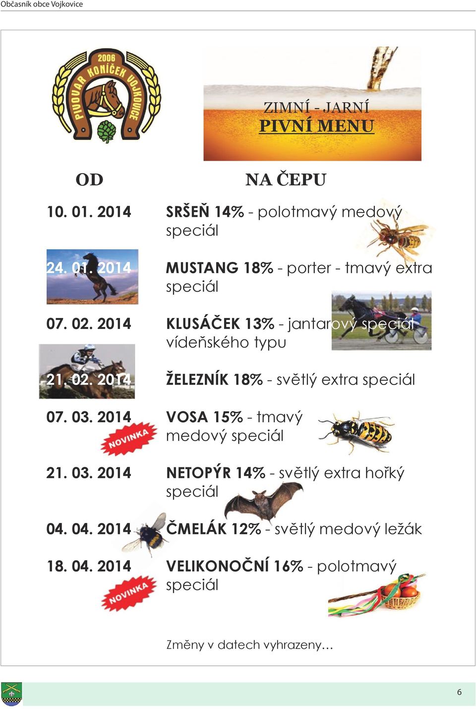 2014 VOSA 15% - tmavý medový speciál 21. 03. 2014 NETOPÝR 14% - světlý extra hořký speciál 04.