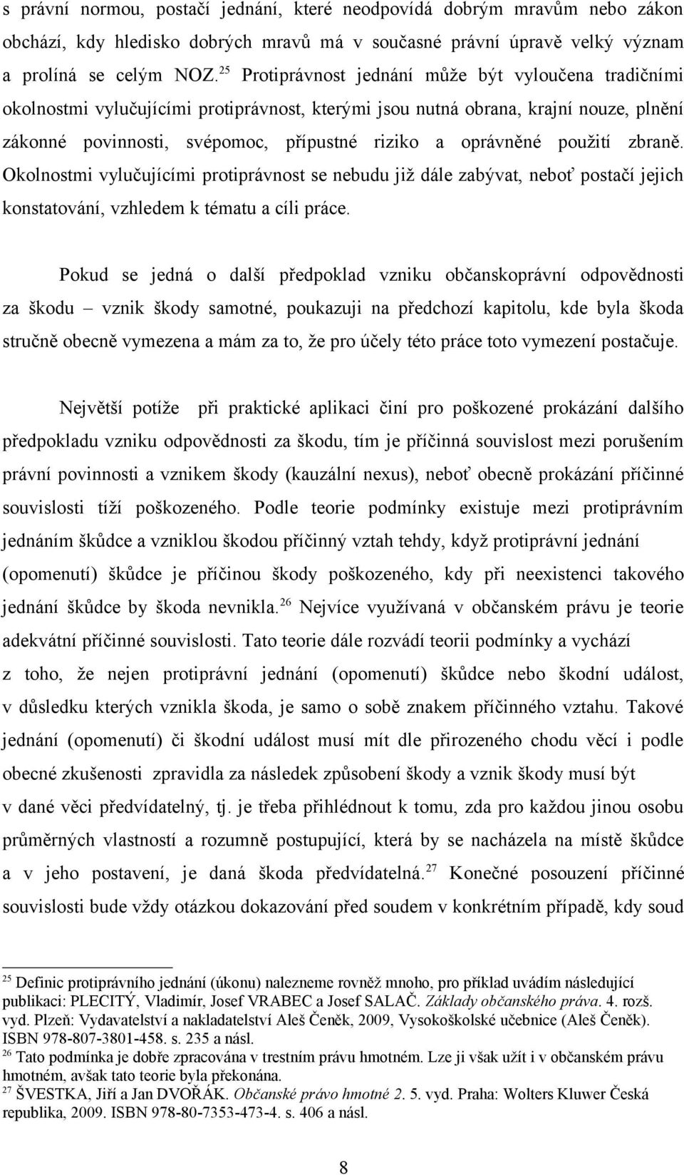 oprávněné použití zbraně. Okolnostmi vylučujícími protiprávnost se nebudu již dále zabývat, neboť postačí jejich konstatování, vzhledem k tématu a cíli práce.