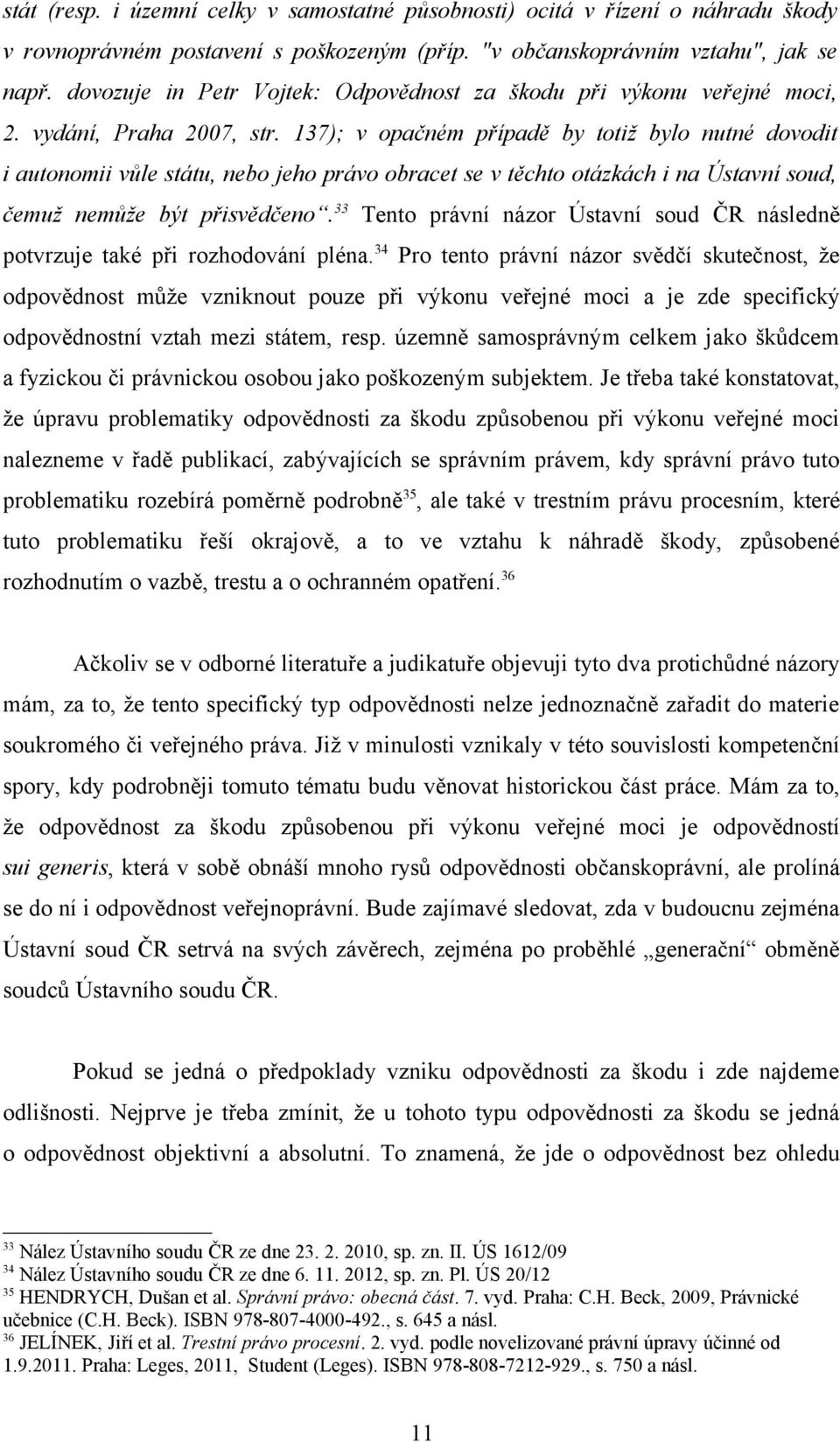 137); v opačném případě by totiž bylo nutné dovodit i autonomii vůle státu, nebo jeho právo obracet se v těchto otázkách i na Ústavní soud, čemuž nemůže být přisvědčeno.