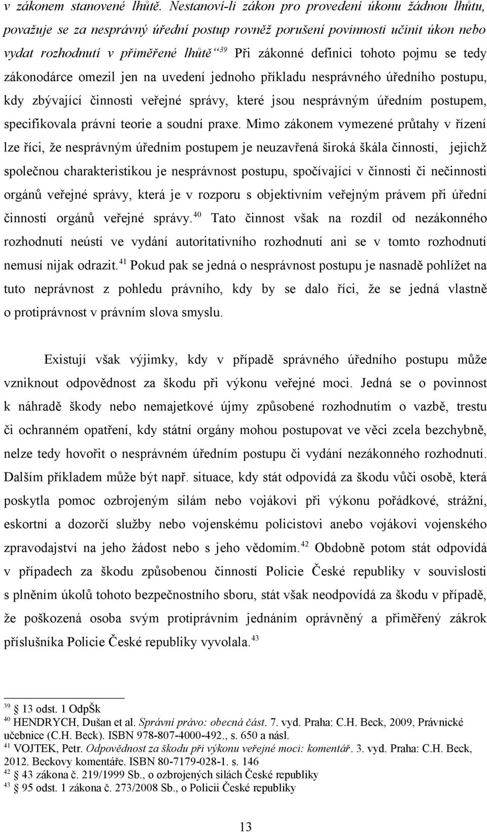 tohoto pojmu se tedy zákonodárce omezil jen na uvedení jednoho příkladu nesprávného úředního postupu, kdy zbývající činnosti veřejné správy, které jsou nesprávným úředním postupem, specifikovala