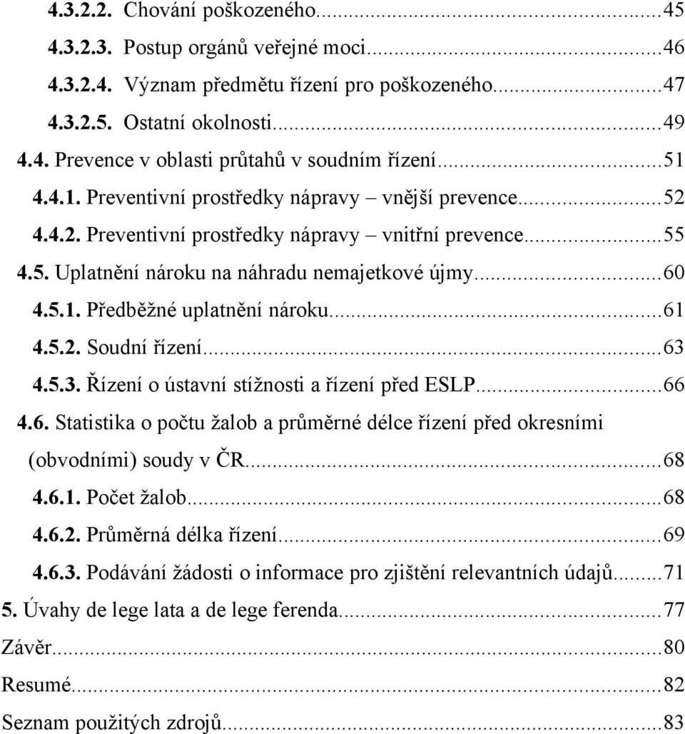 ..61 4.5.2. Soudní řízení...63 4.5.3. Řízení o ústavní stížnosti a řízení před ESLP...66 4.6. Statistika o počtu žalob a průměrné délce řízení před okresními (obvodními) soudy v ČR...68 4.6.1. Počet žalob.