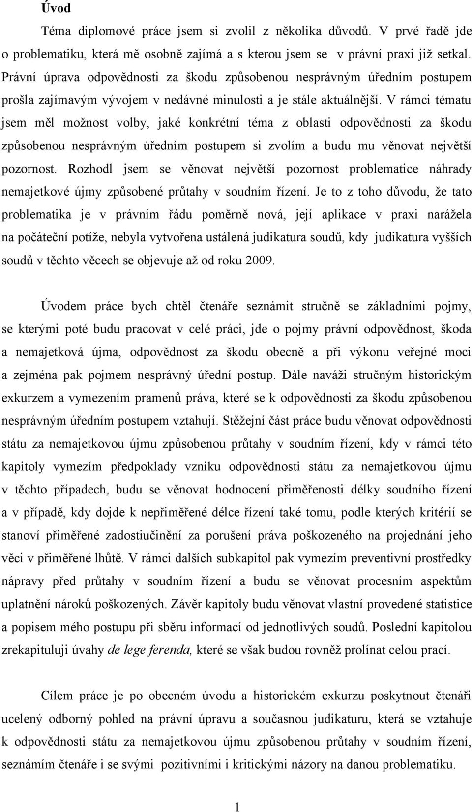 V rámci tématu jsem měl možnost volby, jaké konkrétní téma z oblasti odpovědnosti za škodu způsobenou nesprávným úředním postupem si zvolím a budu mu věnovat největší pozornost.