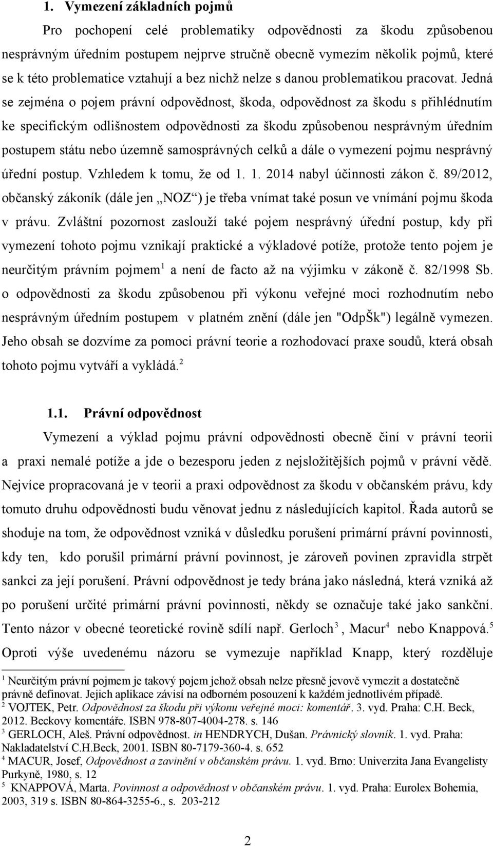 Jedná se zejména o pojem právní odpovědnost, škoda, odpovědnost za škodu s přihlédnutím ke specifickým odlišnostem odpovědnosti za škodu způsobenou nesprávným úředním postupem státu nebo územně