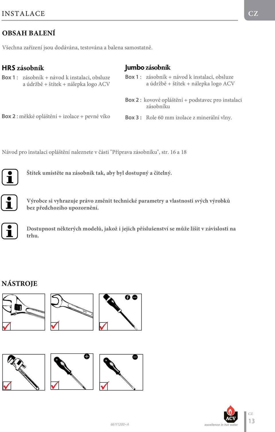 obsluze a údržbě + štítek + nálepka logo ACV Box 2 : kovové opláštění + podstavec pro instalaci zásobníku Box 3 : Role 60 mm izolace z minerální vlny.