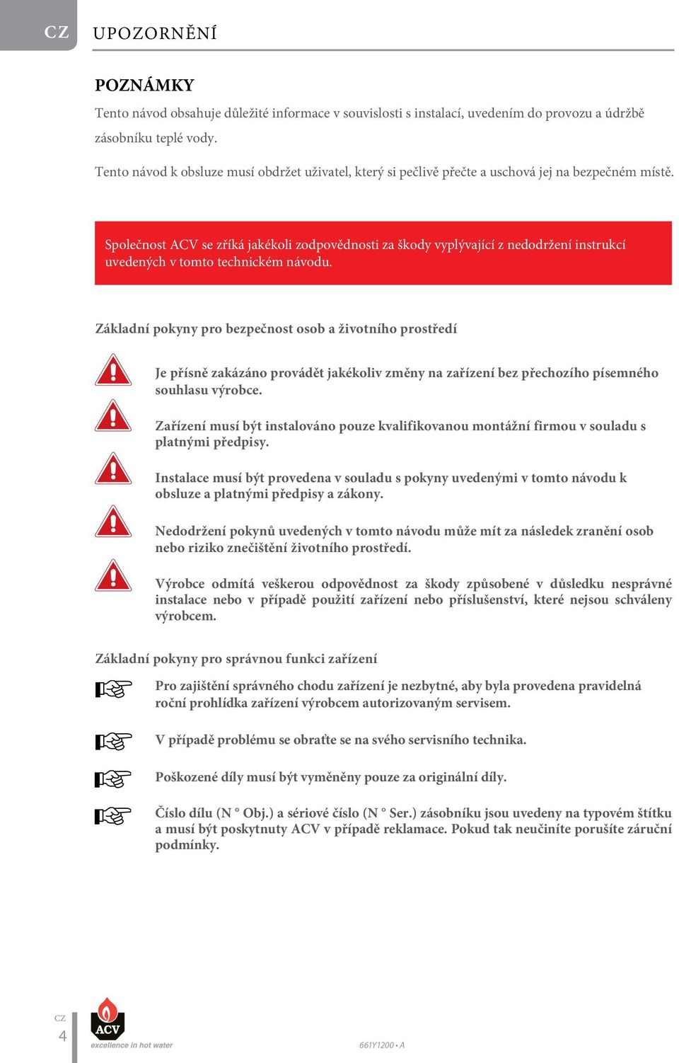 Společnost ACV se zříká jakékoli zodpovědnosti za škody vyplývající z nedodržení instrukcí uvedených v tomto technickém návodu.