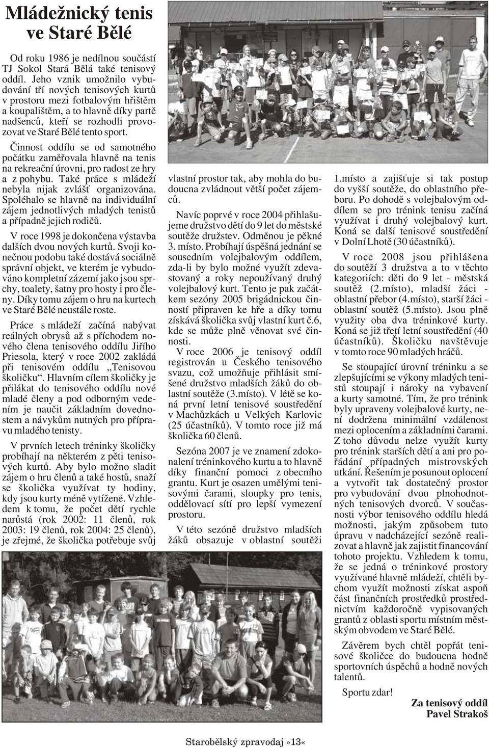 Èinnost oddílu se od samotného poèátku zamìøovala hlavnì na tenis na rekreaèní úrovni, pro radost ze hry a z pohybu. Také práce s mládeží nebyla nijak zvláš organizována.