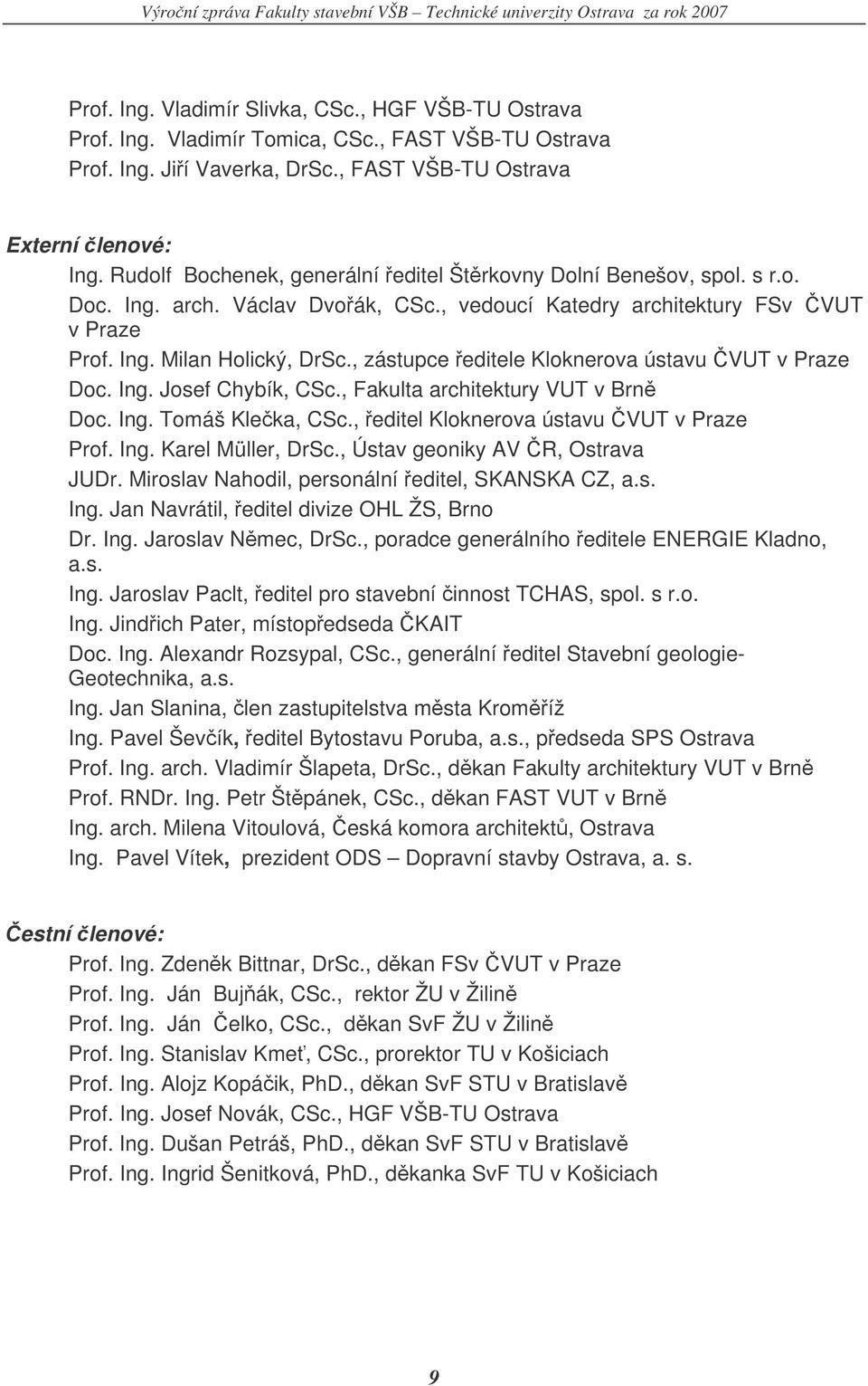 , zástupce editele Kloknerova ústavu VUT v Praze Doc. Ing. Josef Chybík, CSc., Fakulta architektury VUT v Brn Doc. Ing. Tomáš Kleka, CSc., editel Kloknerova ústavu VUT v Praze Prof. Ing. Karel Müller, DrSc.