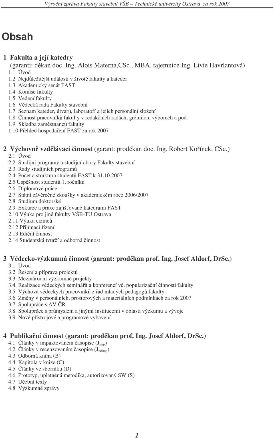 8 innost pracovník fakulty v redakních radách, grémiích, výborech a pod. 1.9 Skladba zamstnanc fakulty 1.10 Pehled hospodaení FAST za rok 2007 2 Výchovn vzdlávací innost (garant: prodkan doc. Ing.