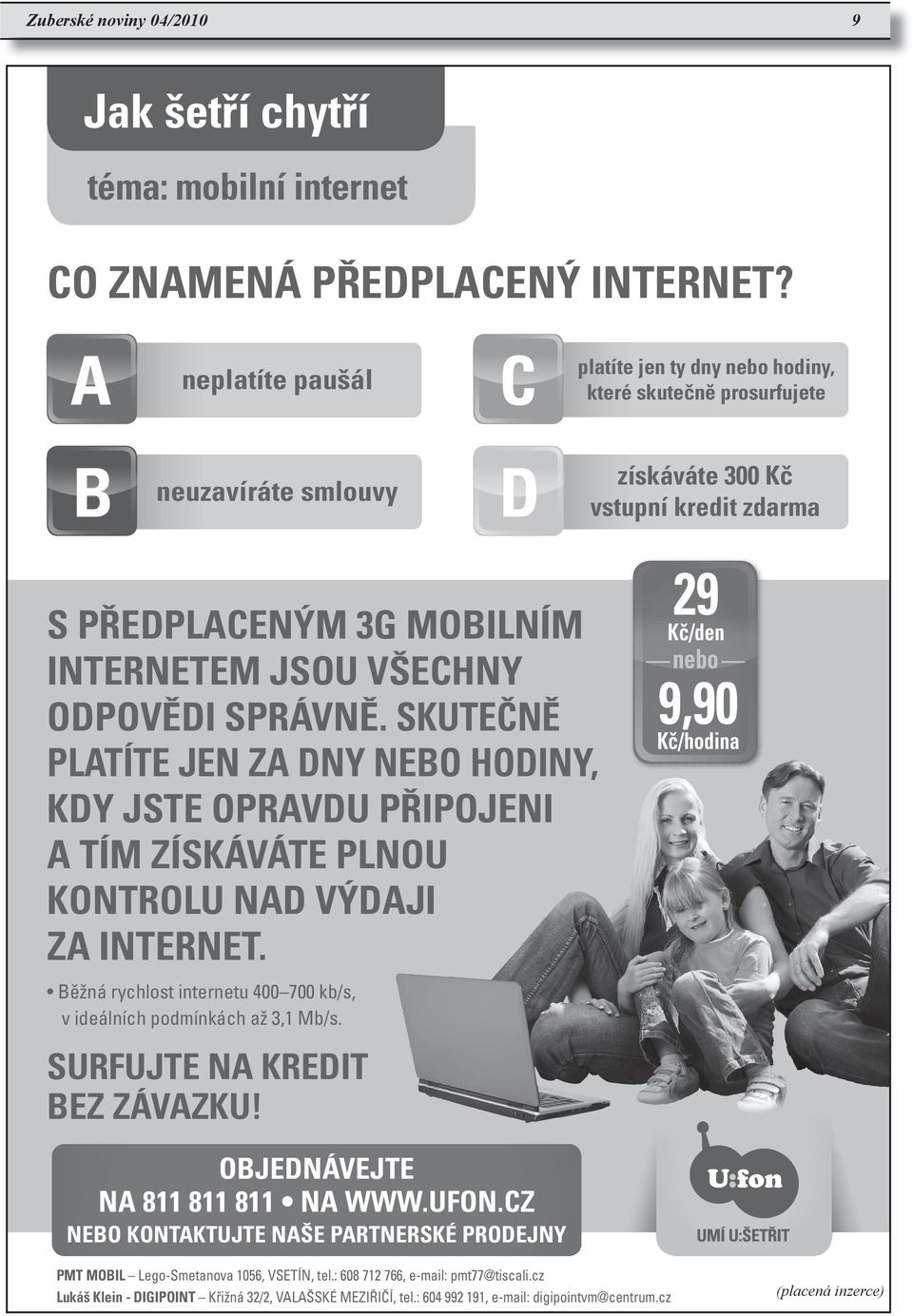 SKUTEČNĚ PLATÍTE JEN ZA DNY NEBO HODINY, KDY JSTE OPRAVDU PŘIPOJENI A TÍM ZÍSKÁVÁTE PLNOU KONTROLU NAD VÝDAJI ZA INTERNET. Běžná rychlost internetu 400 700 kb/s, v ideálních podmínkách až 3,1 Mb/s.