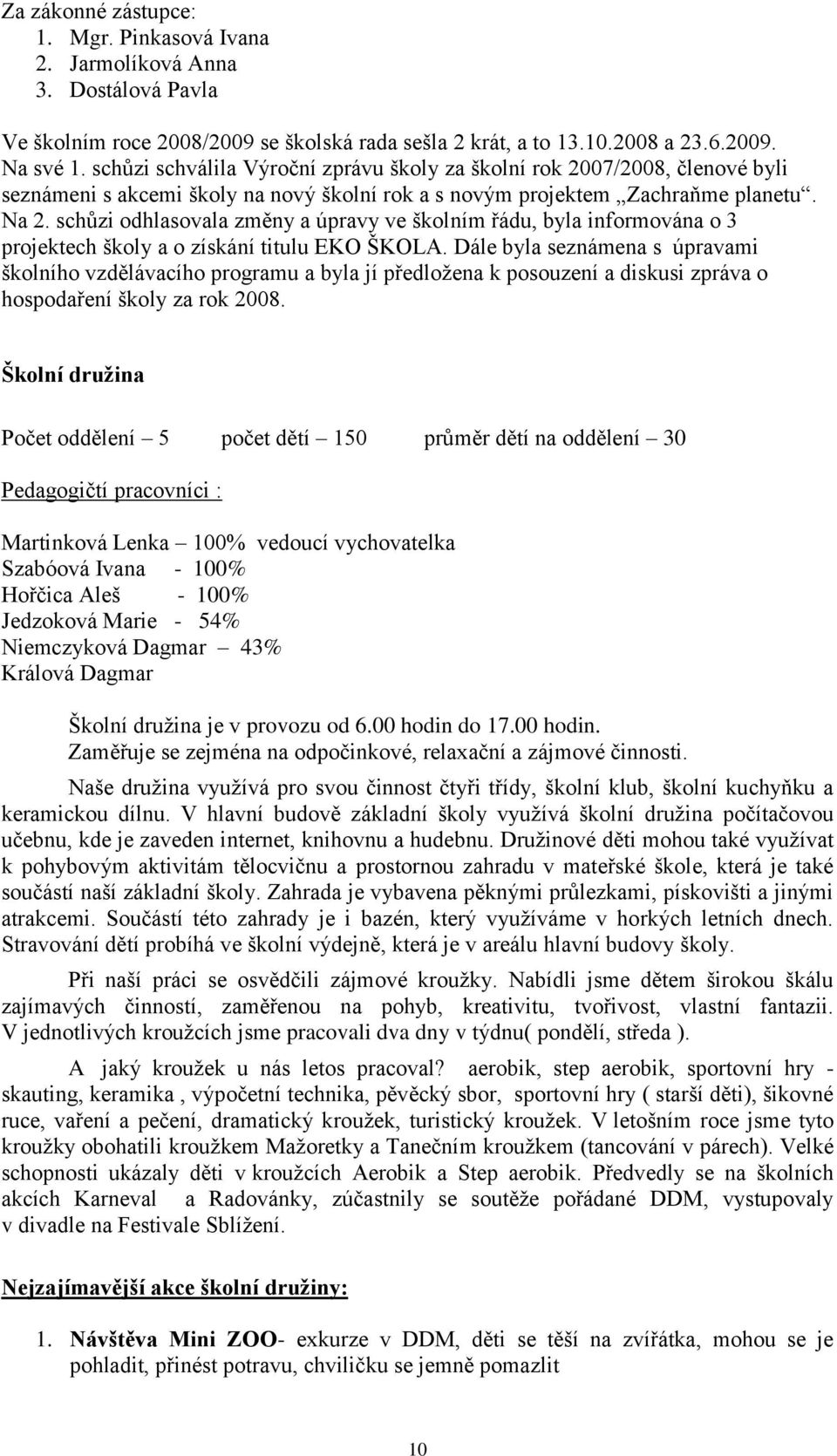 schůzi odhlasovala změny a úpravy ve školním řádu, byla informována o 3 projektech školy a o získání titulu EKO ŠKOLA.