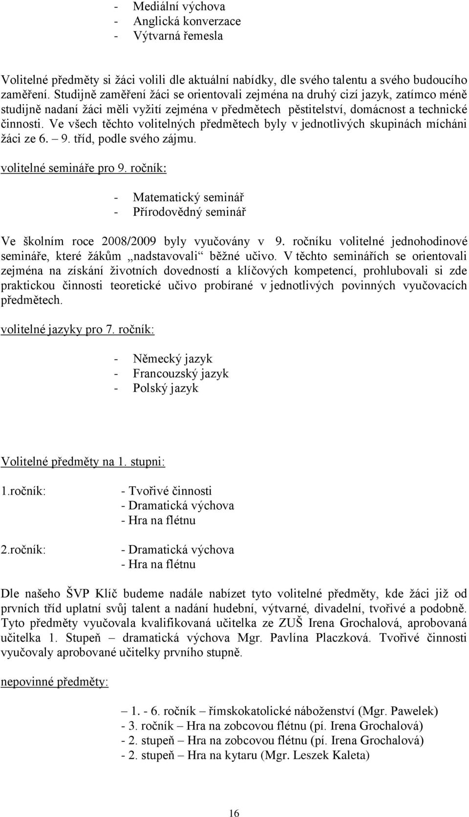 Ve všech těchto volitelných předmětech byly v jednotlivých skupinách mícháni ţáci ze 6. 9. tříd, podle svého zájmu. volitelné semináře pro 9.